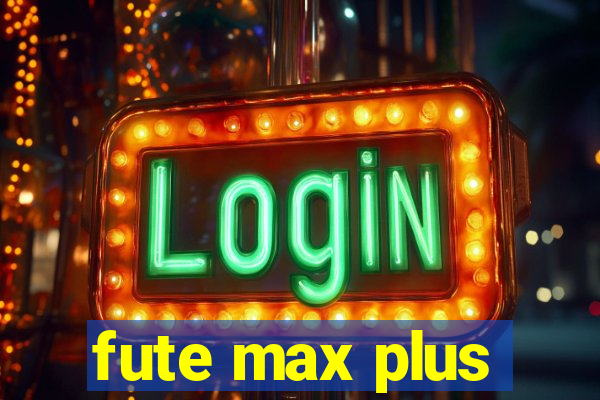 fute max plus